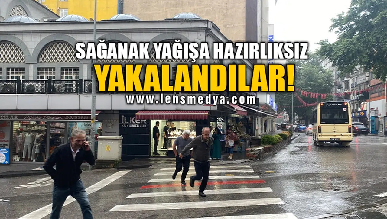 SAĞANAK YAĞIŞA HAZIRLIKSIZ YAKALANDILAR!