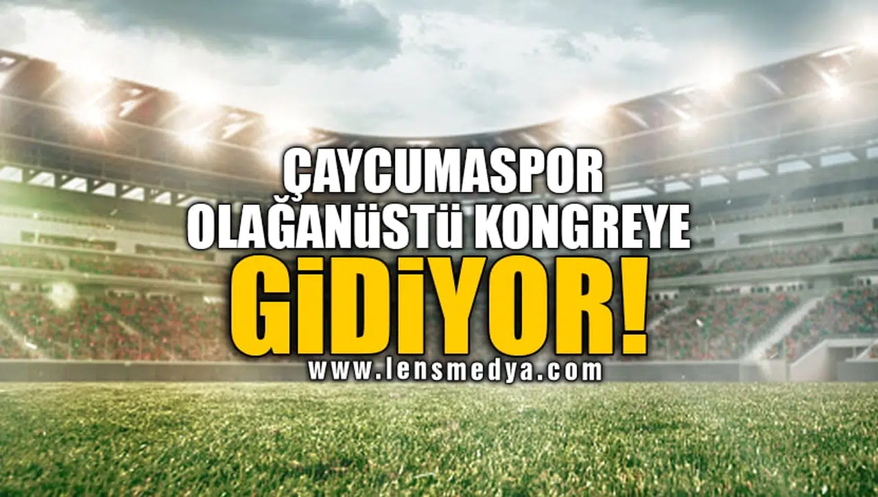 ÇAYCUMASPOR OLAĞANÜSTÜ KONGREYE GİDİYOR!