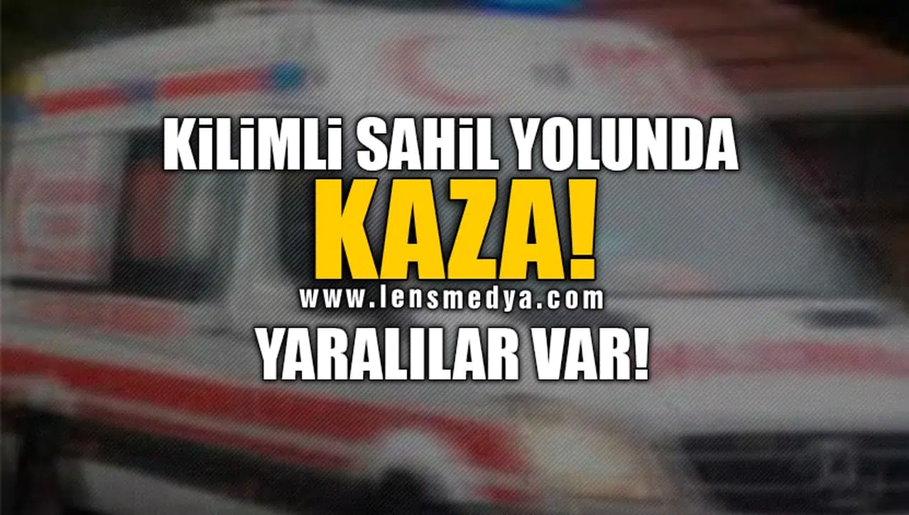 KİLİMLİ SAHİL YOLUNDA KAZA! YARALILAR VAR!