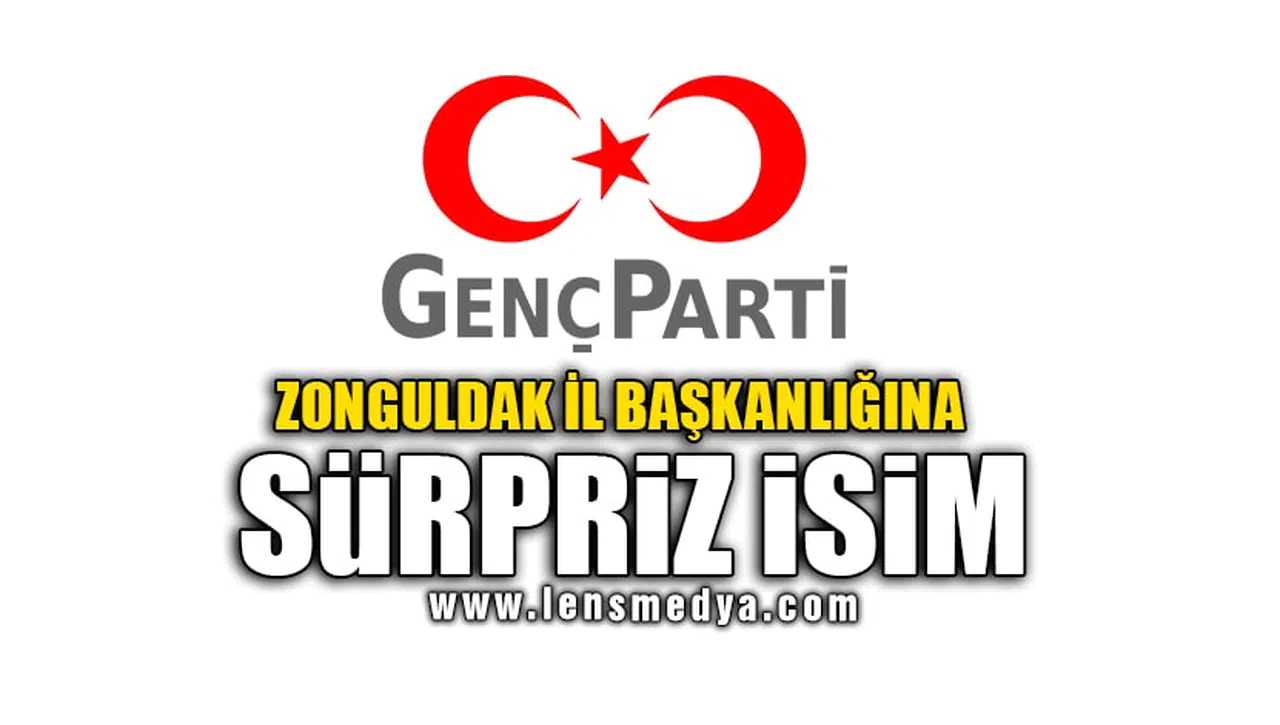 GENÇ PARTİ ZONGULDAK İL BAŞKANLIĞINA SÜRPRİZ İSİM!