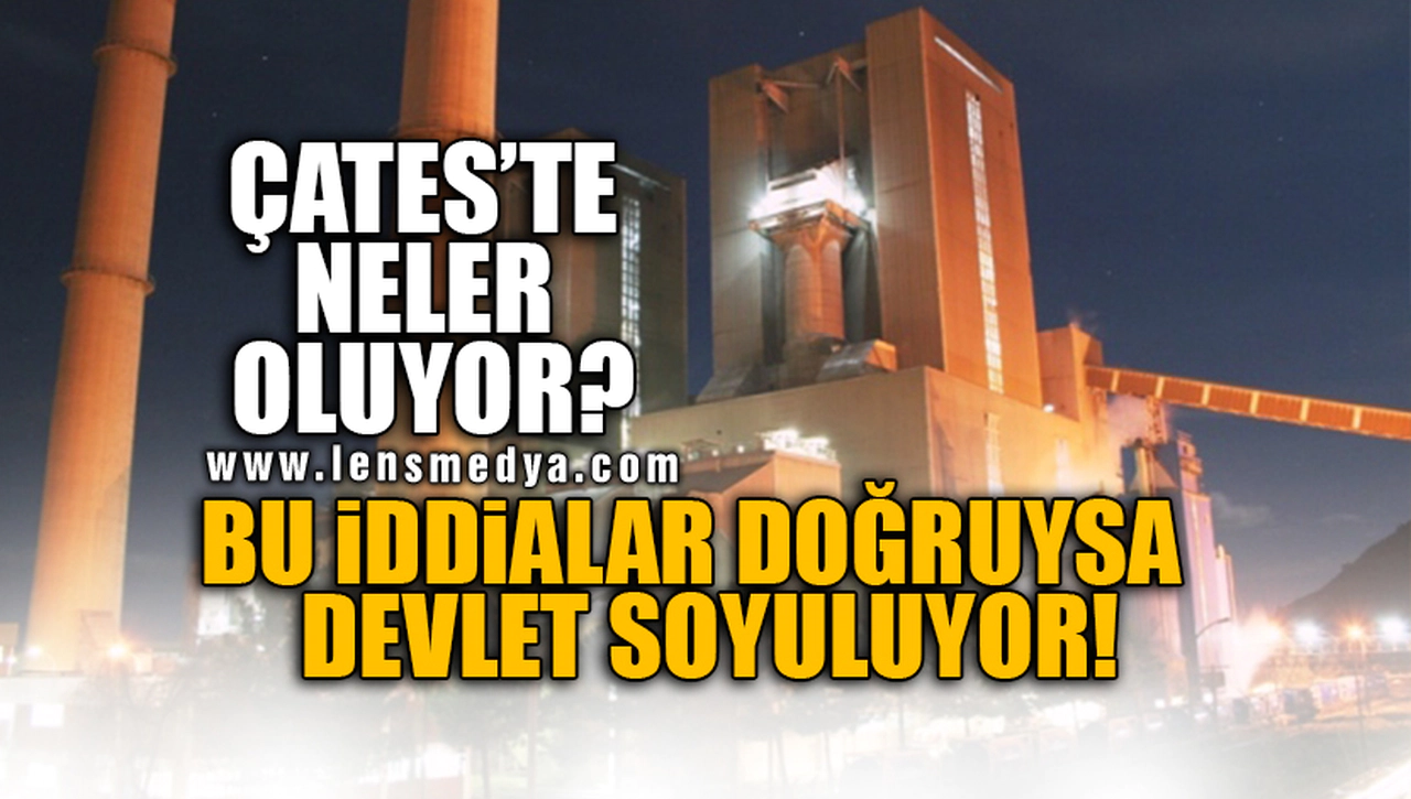 ÇATES'TE NELER OLUYOR? BU İDDİALAR DOĞRUYSA DEVLET SOYULUYOR!