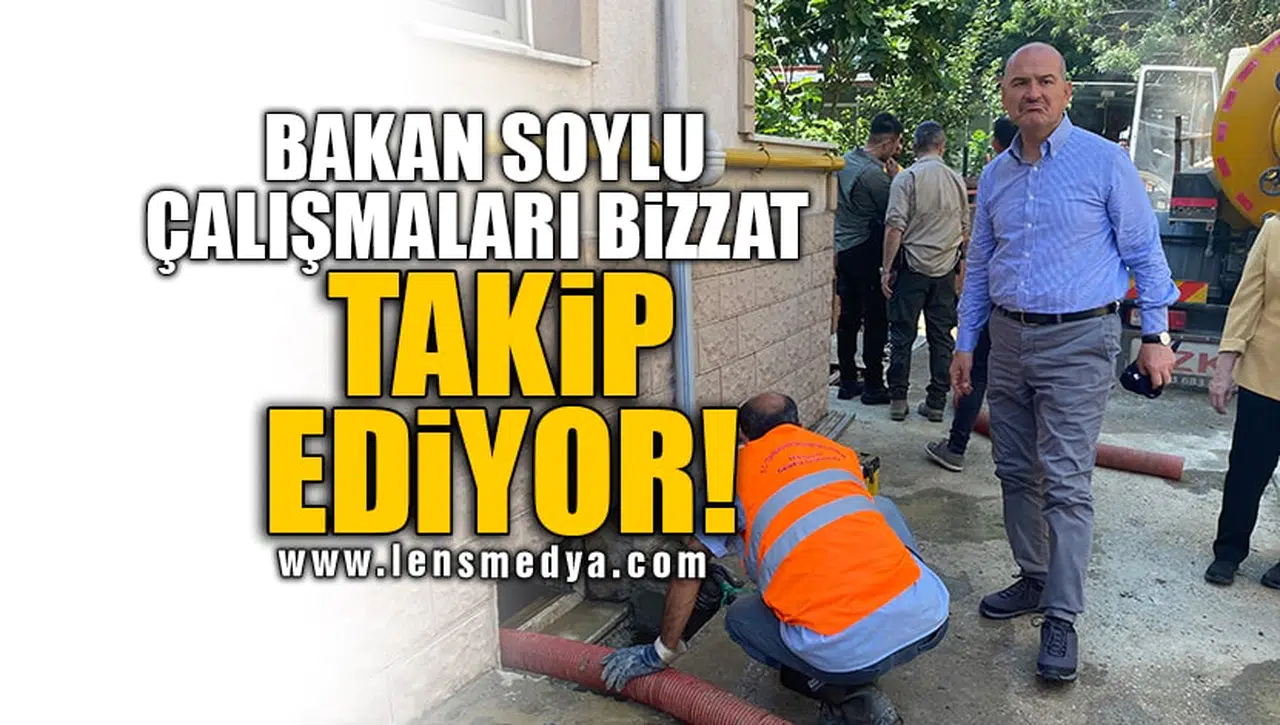 BAKAN SOYLU ÇALIŞMALARI BİZZAT TAKİP EDİYOR!