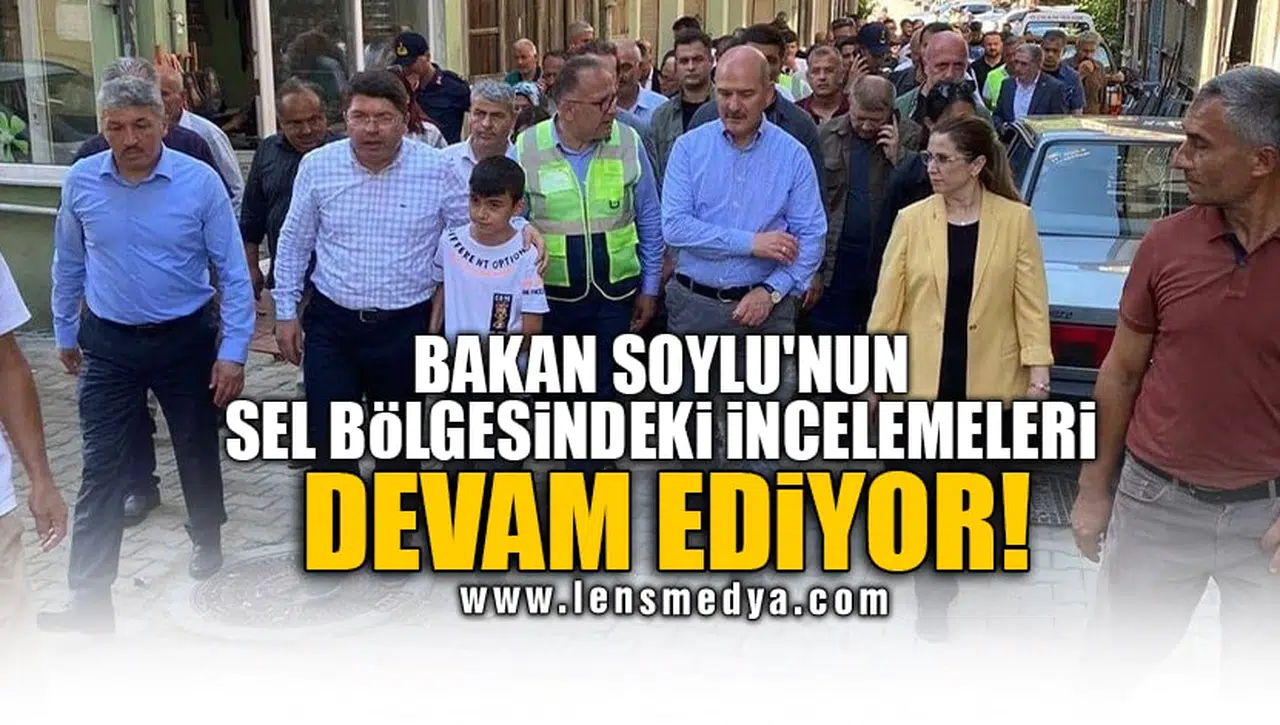 BAKAN SOYLU'NUN SEL BÖLGESİNDEKİ İNCELEMELERİ DEVAM EDİYOR!