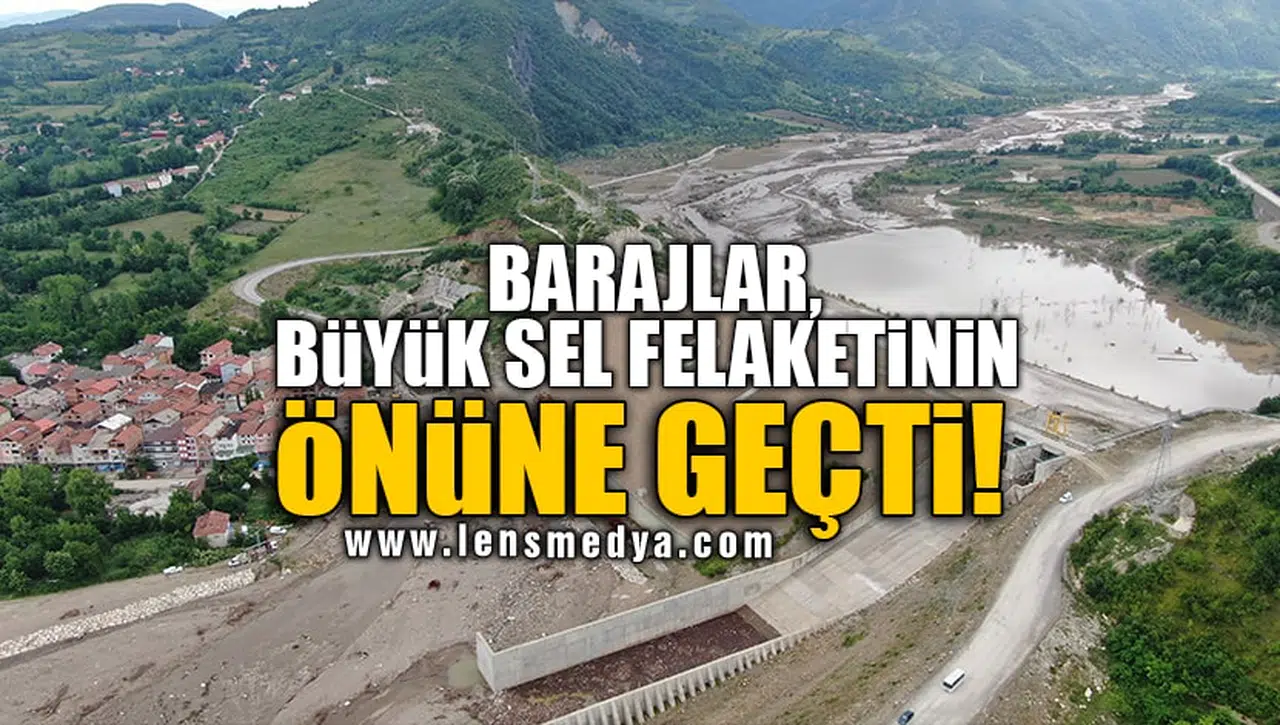 BARAJLAR, BÜYÜK SEL FELAKETİNİN ÖNÜNE GEÇTİ!