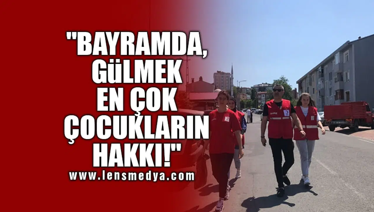 "BAYRAMDA GÜLMEK EN ÇOK ÇOCUKLARIN HAKKI!"