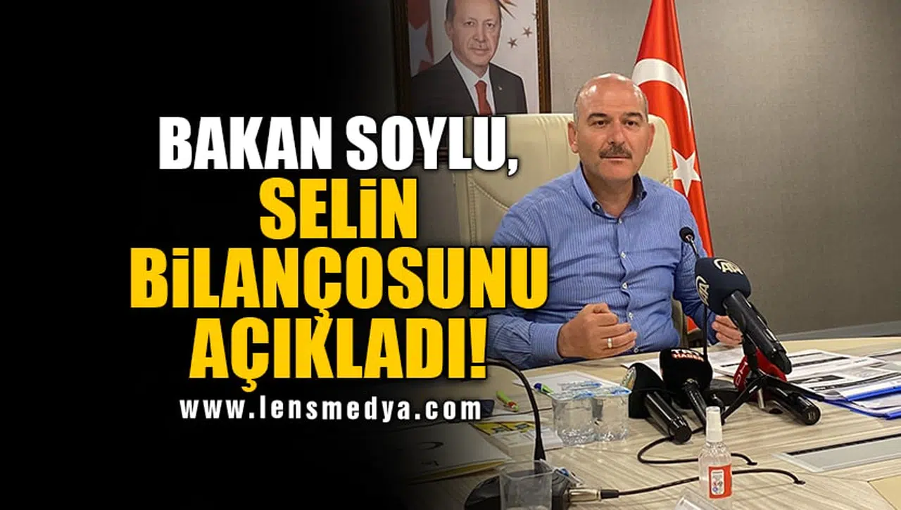 BAKAN SOYLU, SELİN BİLANÇOSUNU AÇIKLADI!