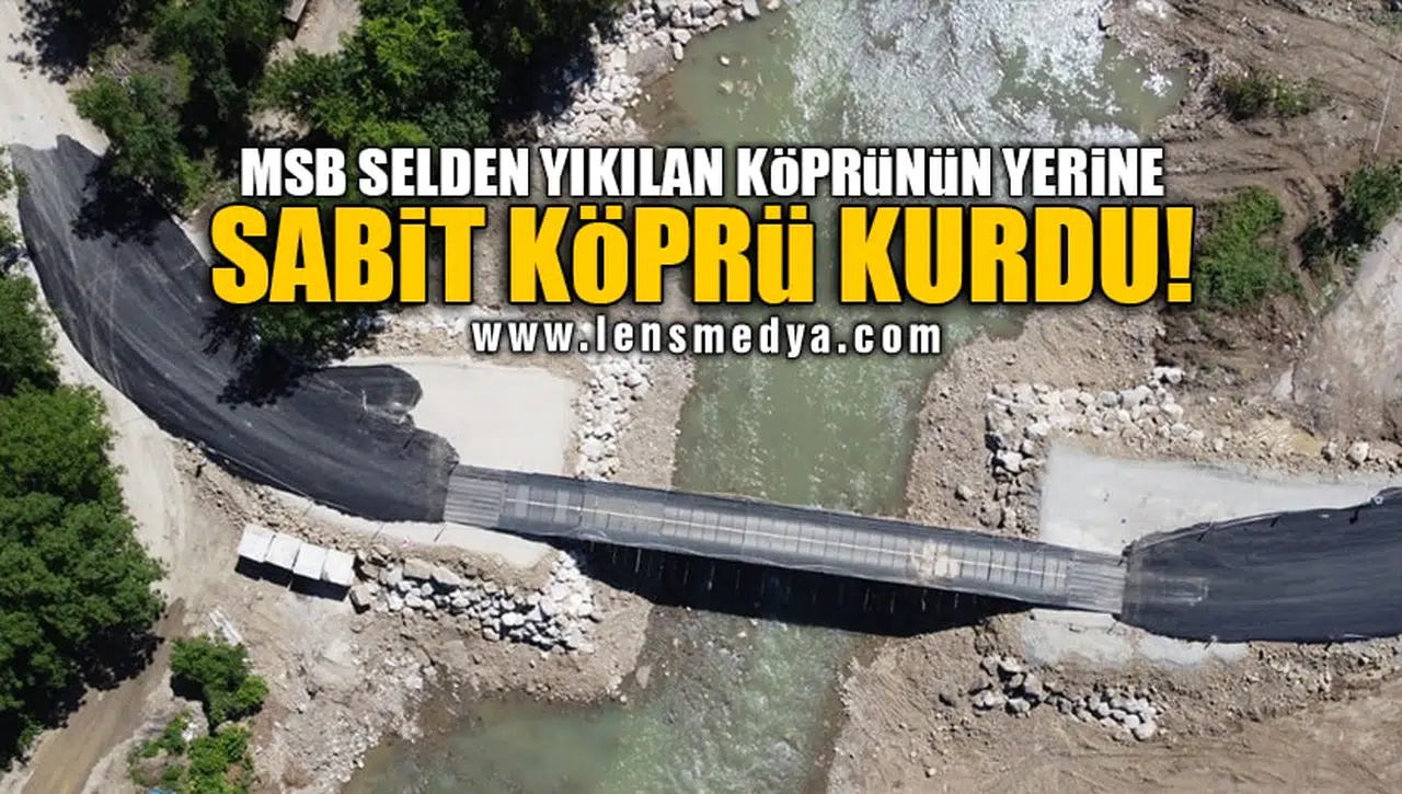 MSB SELDEN YIKILAN KÖPRÜNÜN YERİNE SABİT KÖPRÜ KURDU!