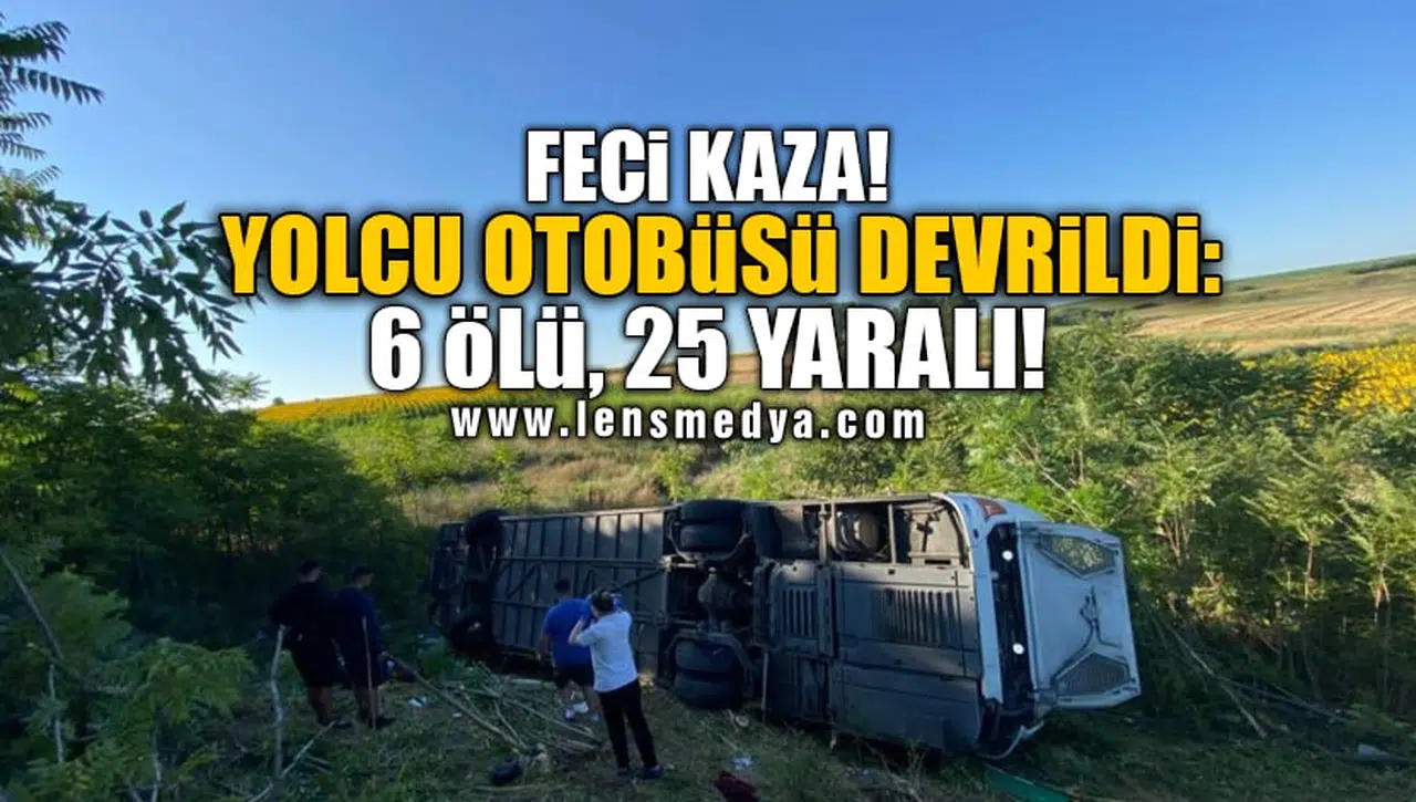 FECİ KAZA! YOLCU OTOBÜSÜ DEVRİLDİ: 6 ÖLÜ, 25 YARALI!