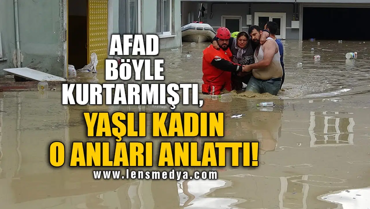 AFAD BÖYLE KURTARMIŞTI, YAŞLI KADIN O ANLARI ANLATTI!