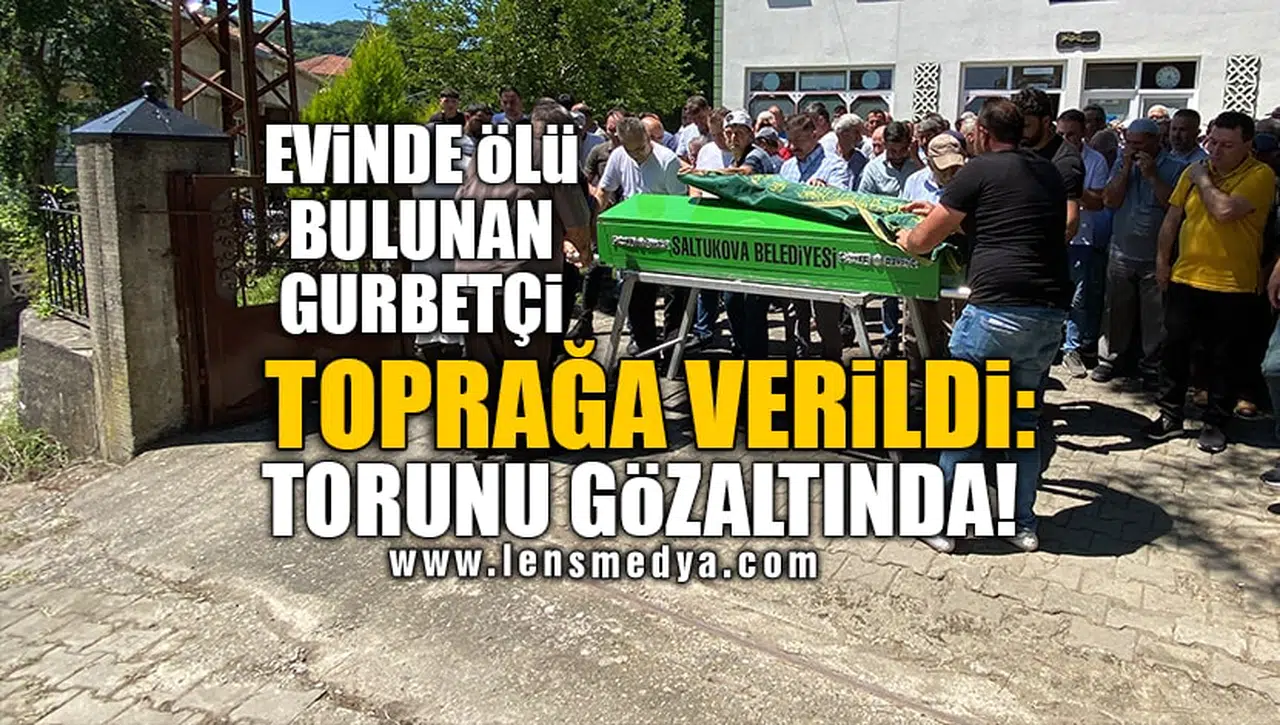 EVİNDE ÖLÜ BULUNAN GURBETÇİ TOPRAĞA VERİLDİ: TORUNU GÖZALTINDA!