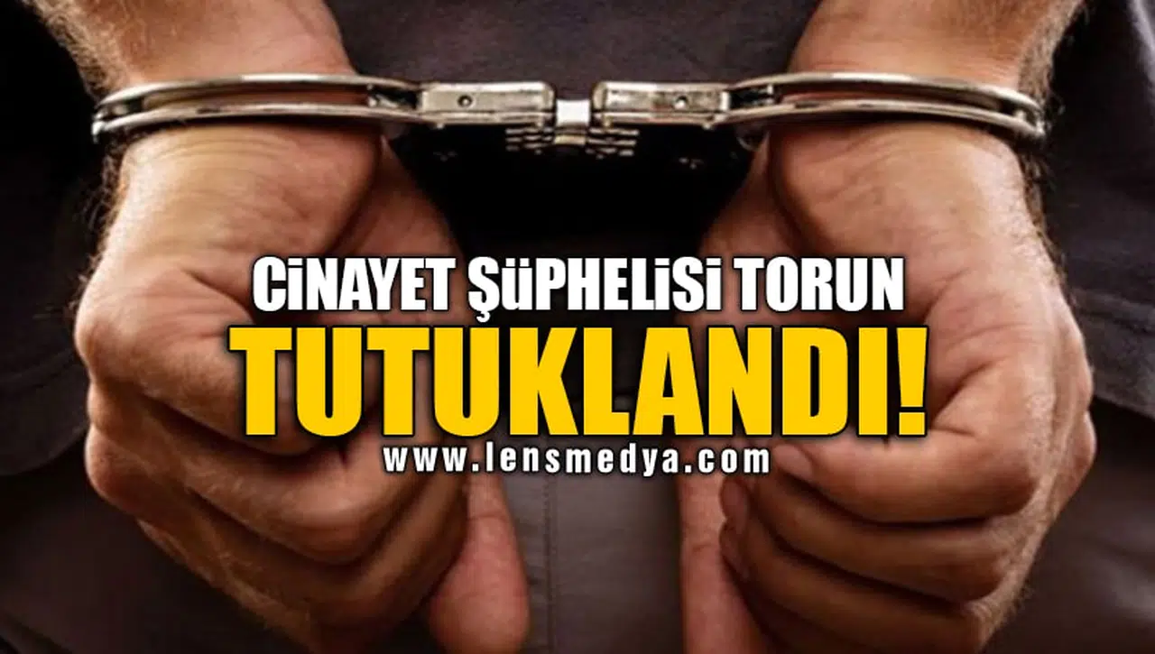 CİNAYET ŞÜPHELİSİ TORUN TUTUKLANDI!