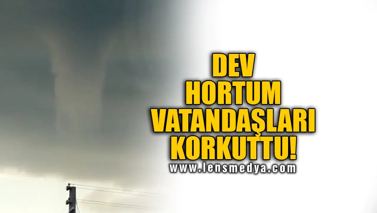 DEV HORTUM VATANDAŞLARI KORKUTTU!