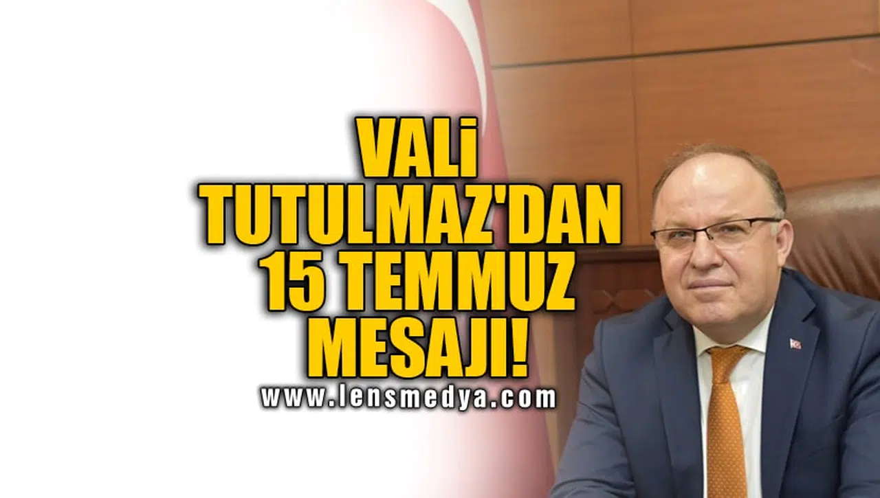 VALİ TUTULMAZ'DAN 15 TEMMUZ MESAJI!