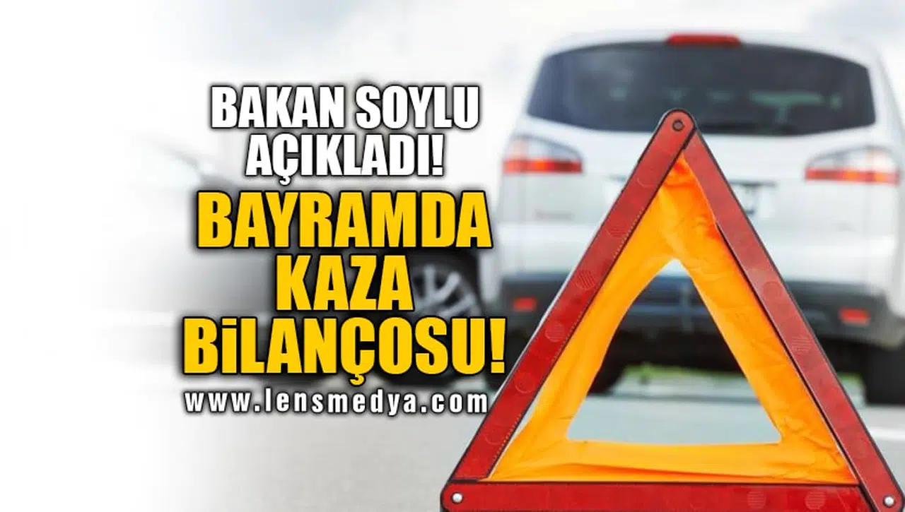 BAKAN SOYLU AÇIKLADI! BAYRAMDA KAZA BİLANÇOSU!