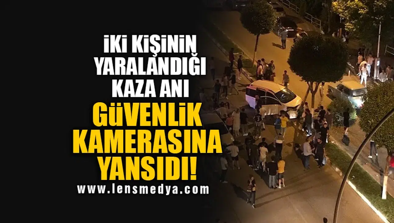 İKİ KİŞİNİN YARALANDIĞI KAZA ANI GÜVENLİK KAMERASINA YANSIDI!