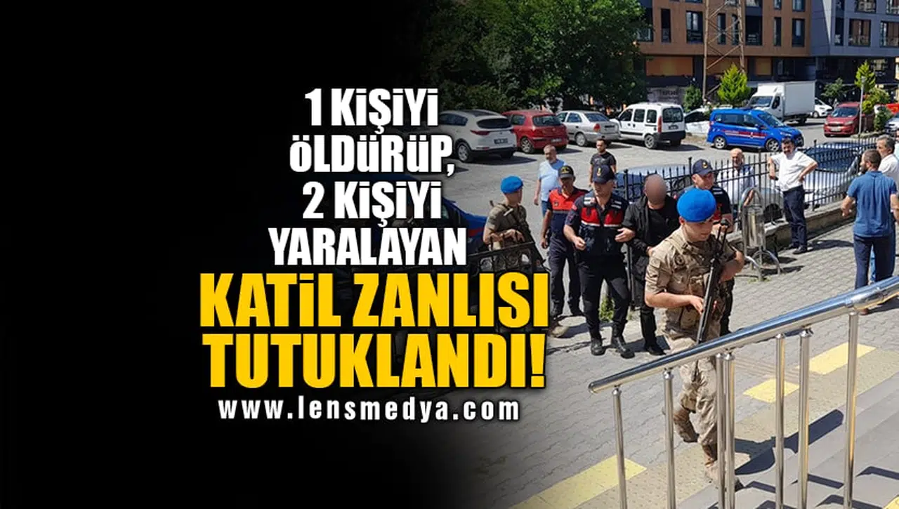1 KİŞİYİ ÖLDÜRÜP, 2 KİŞİYİ YARALAYAN KATİL ZANLISI TUTUKLANDI!