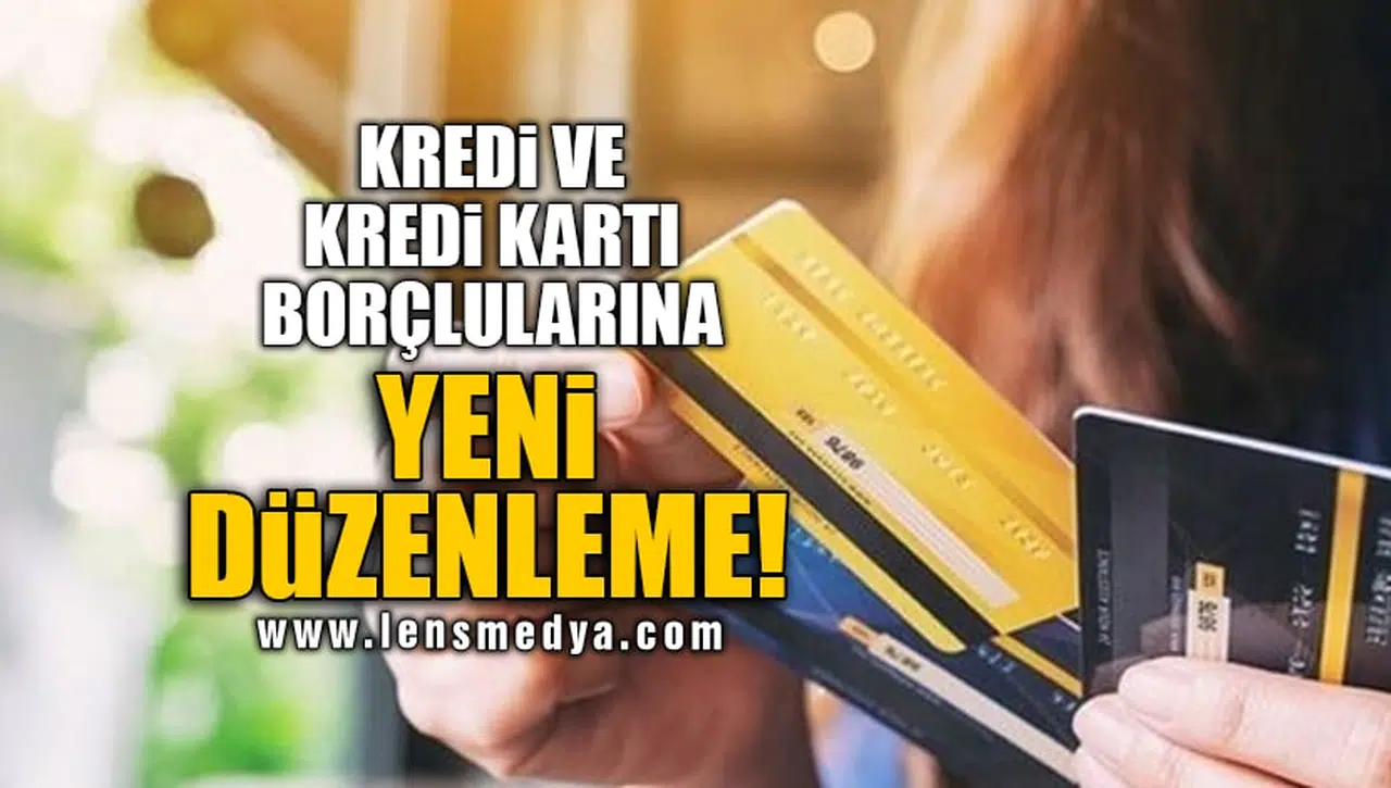 KREDİ VE KREDİ KARTI BORÇLULARINA YENİ DÜZENLEME!