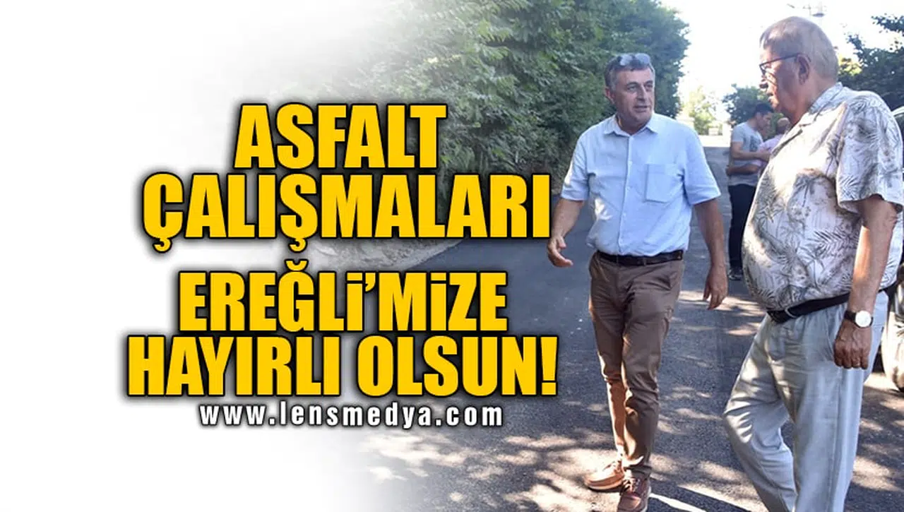 ASFALT ÇALIŞMALARI EREĞLİ'MİZE HAYIRLI OLSUN!