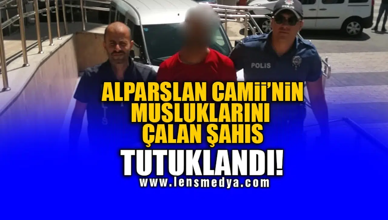 ALPARSLAN CAMİİ'NİN MUSLUKLARINI ÇALAN ŞAHIS TUTUKLANDI!
