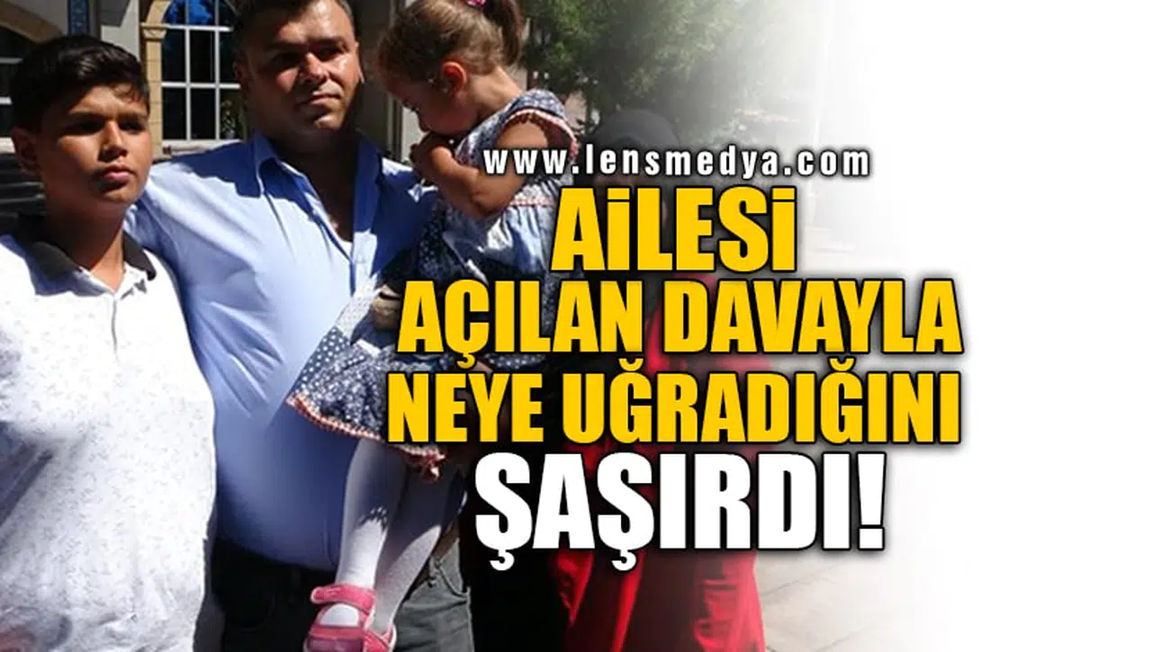 AİLESİ AÇILAN DAVAYLA NEYE UĞRADIĞINI ŞAŞIRDI!