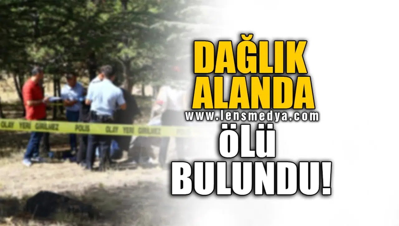 DAĞLIK ALANDA ÖLÜ BULUNDU!