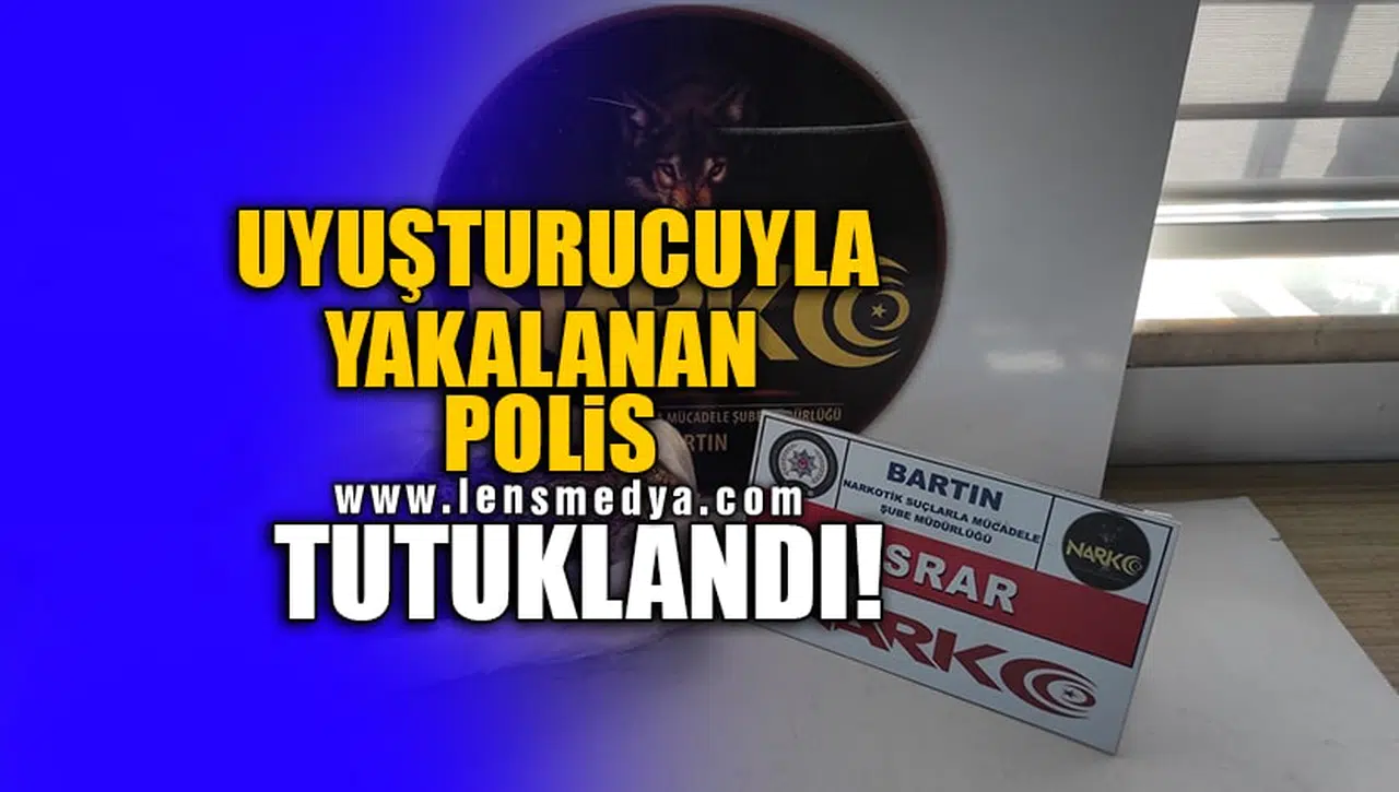 UYUŞTURUCUYLA YAKALANAN POLİS TUTUKLANDI!