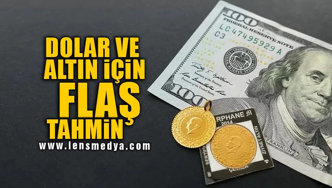 DOLAR VE ALTIN İÇİN FLAŞ TAHMİN!
