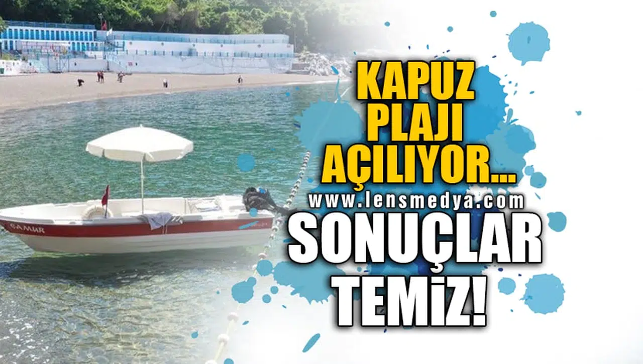 KAPUZ PLAJI AÇILIYOR... SONUÇLAR TEMİZ!