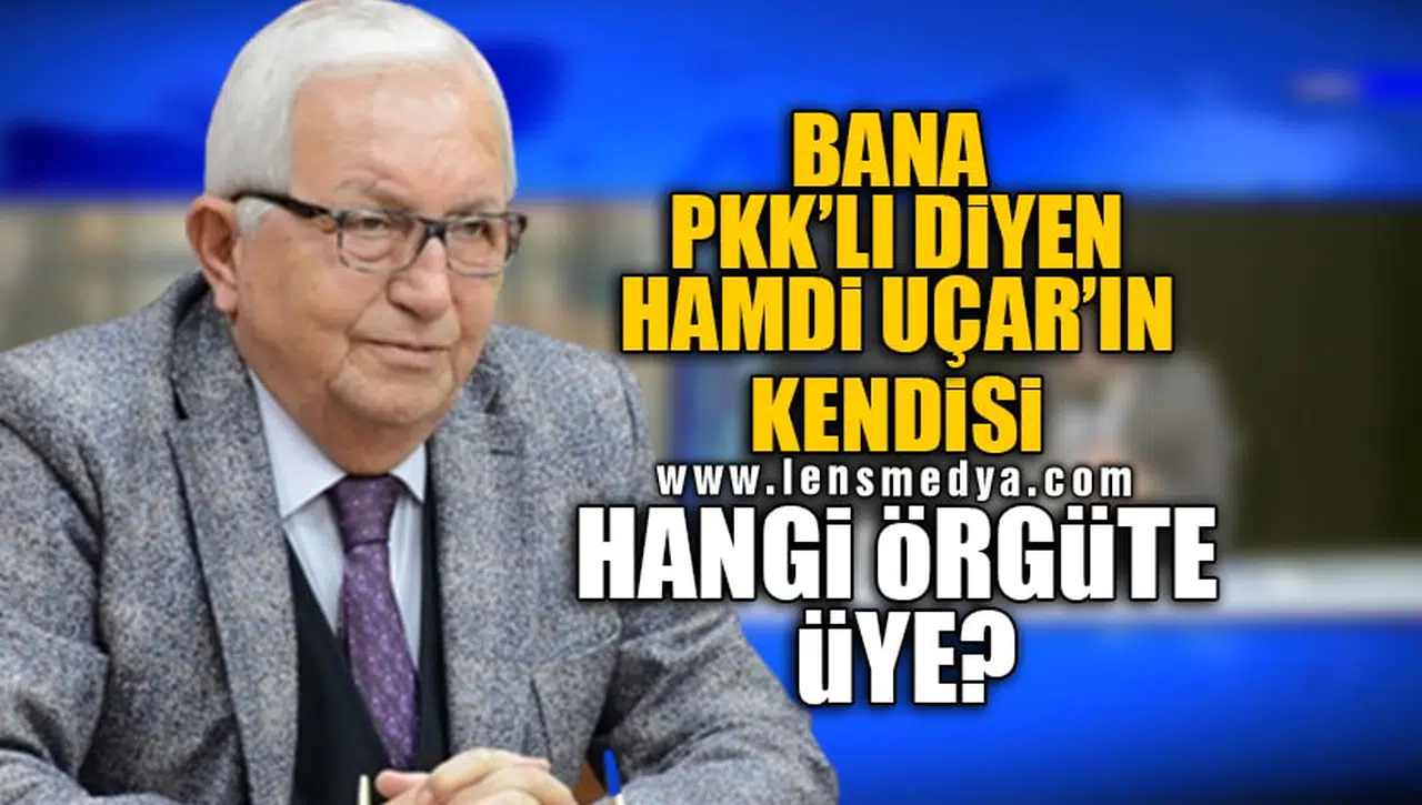 BANA PKK'LI DİYEN HAMDİ UÇAR'IN KENDİSİ HANGİ ÖRGÜTE ÜYE?