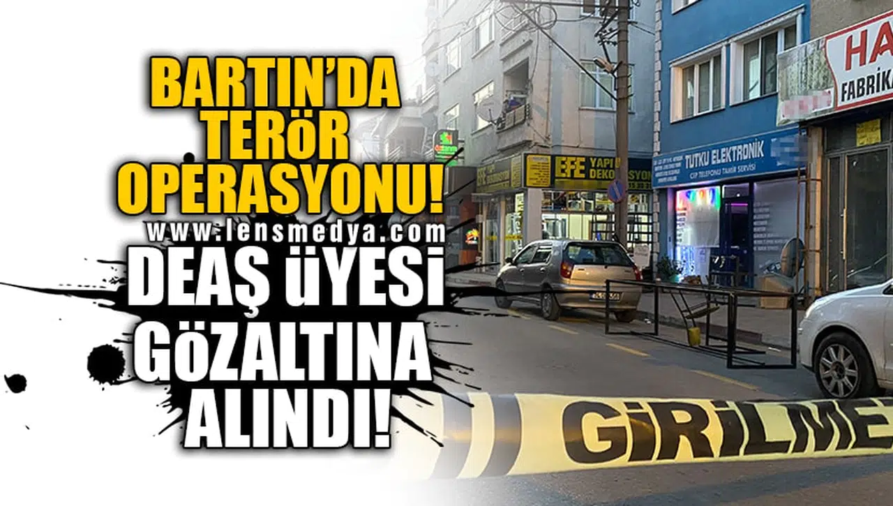 BARTIN'DA TERÖR OPERASYONU! DEAŞ ÜYESİ GÖZALTINA ALINDI!