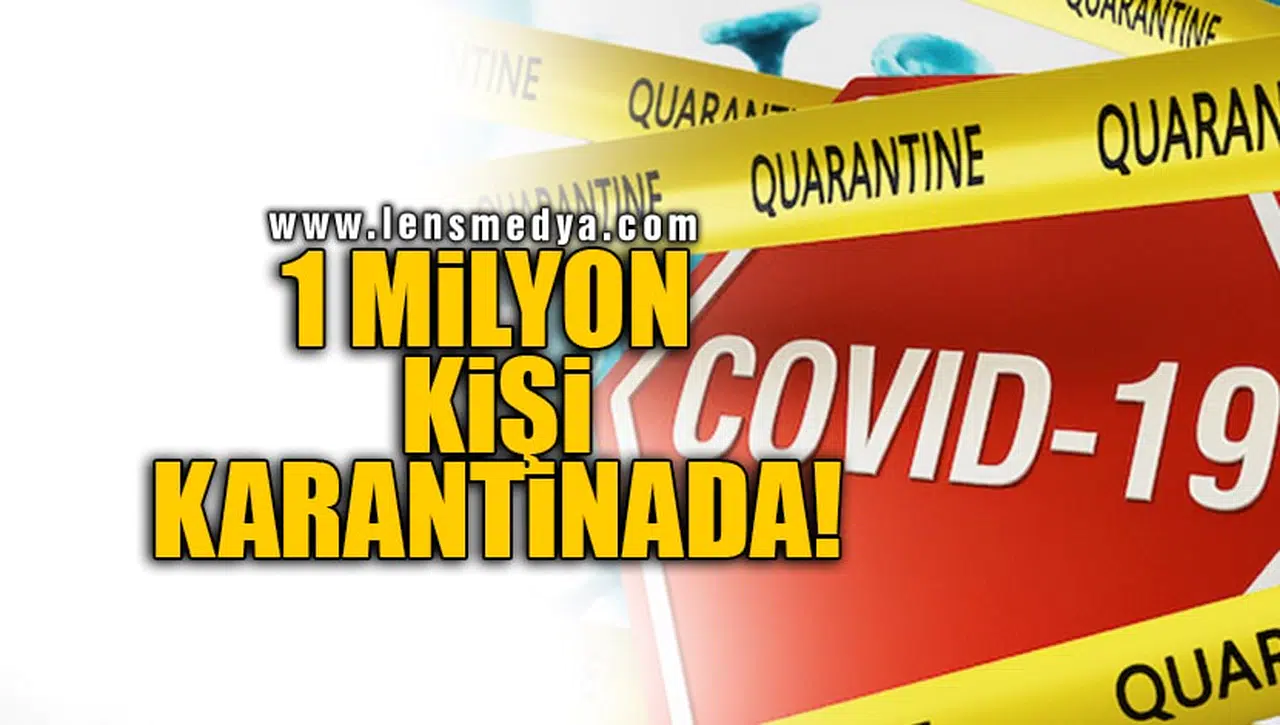 1 MİLYON KİŞİ KARANTİNADA!