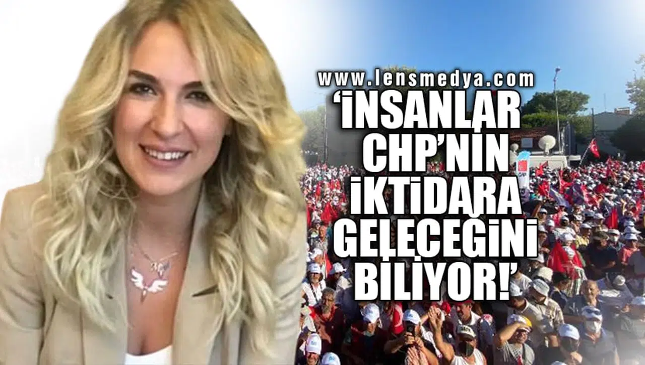 'İNSANLAR CHP'NİN İKTİDARA GELECEĞİNİ BİLİYOR!'