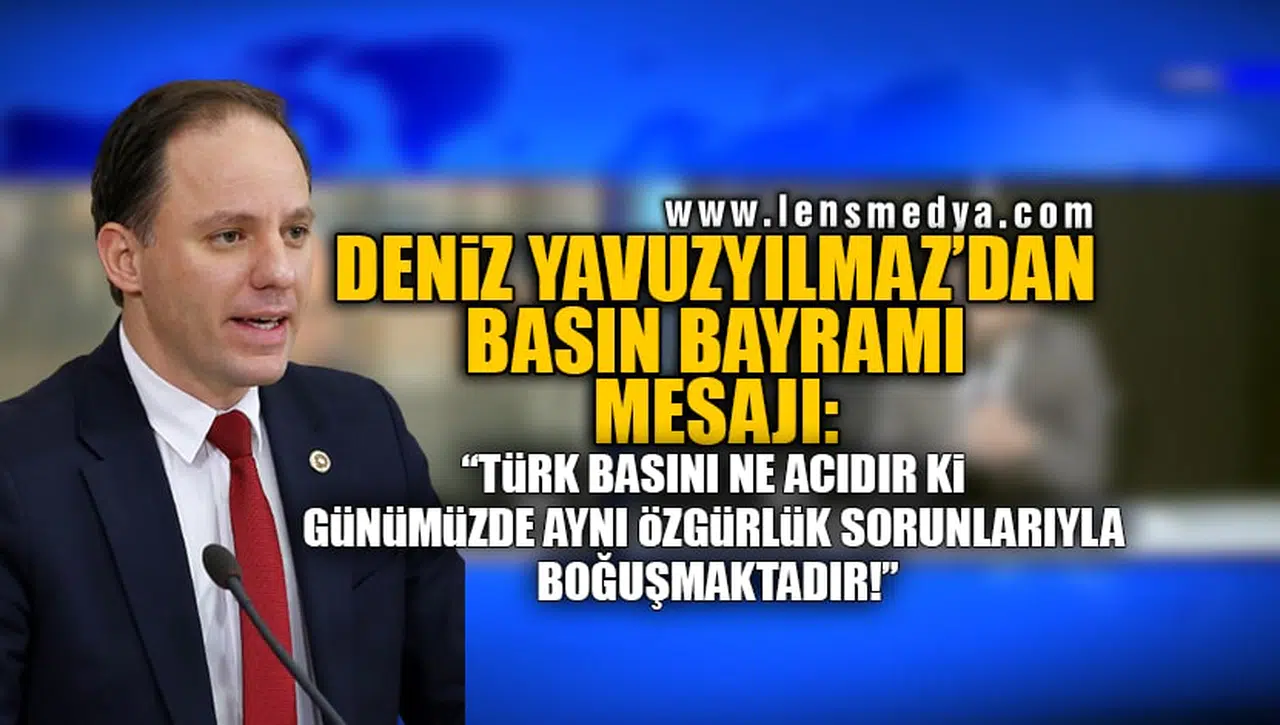 DENİZ YAVUZYILMAZ'DAN BASIN BAYRAMI MESAJI: TÜRK BASINI NE ACIDIR Kİ GÜNÜMÜZDE AYNI ÖZGÜRLÜK SORUNLARIYLA BOĞUŞMAKTADIR!