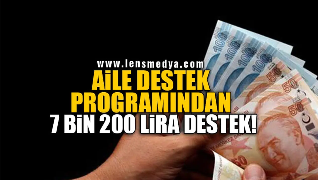 AİLE DESTEK PROGRAMINDAN 7 BİN 200 LİRA DESTEK!