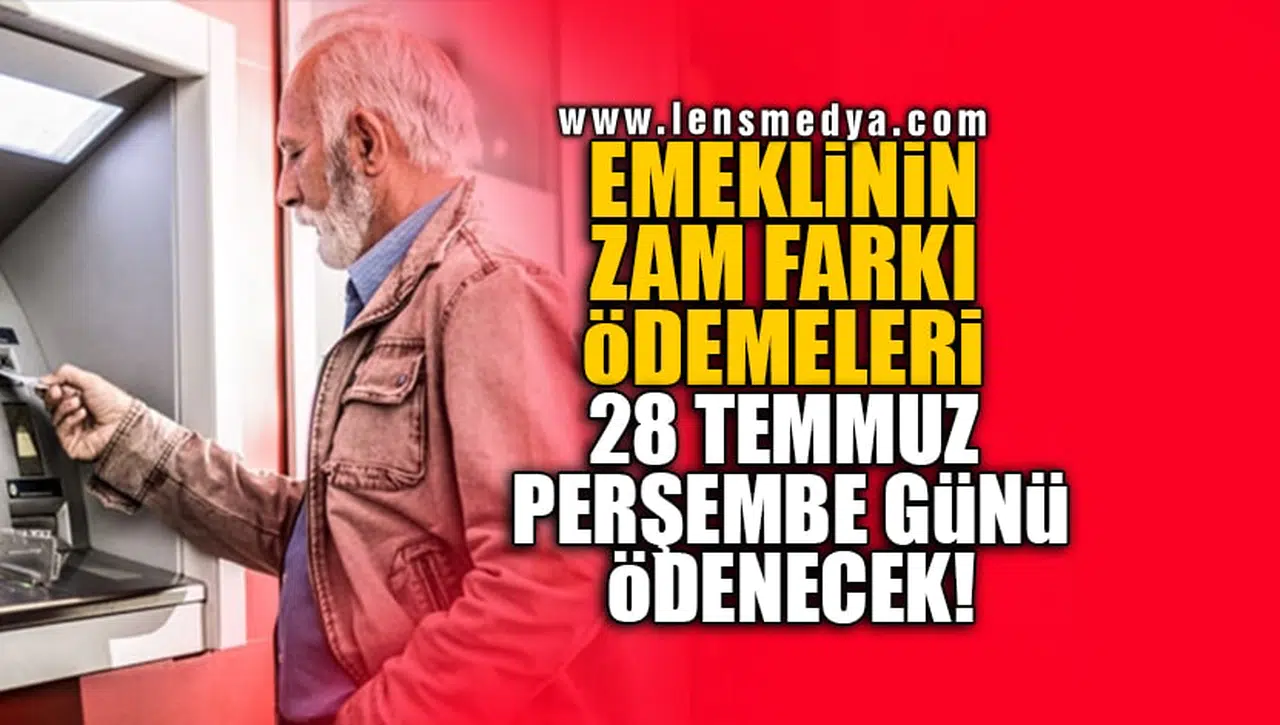 EMEKLİNİN ZAM FARKI ÖDEMELERİ 28 TEMMUZ PERŞEMBE GÜNÜ ÖDENECEK!