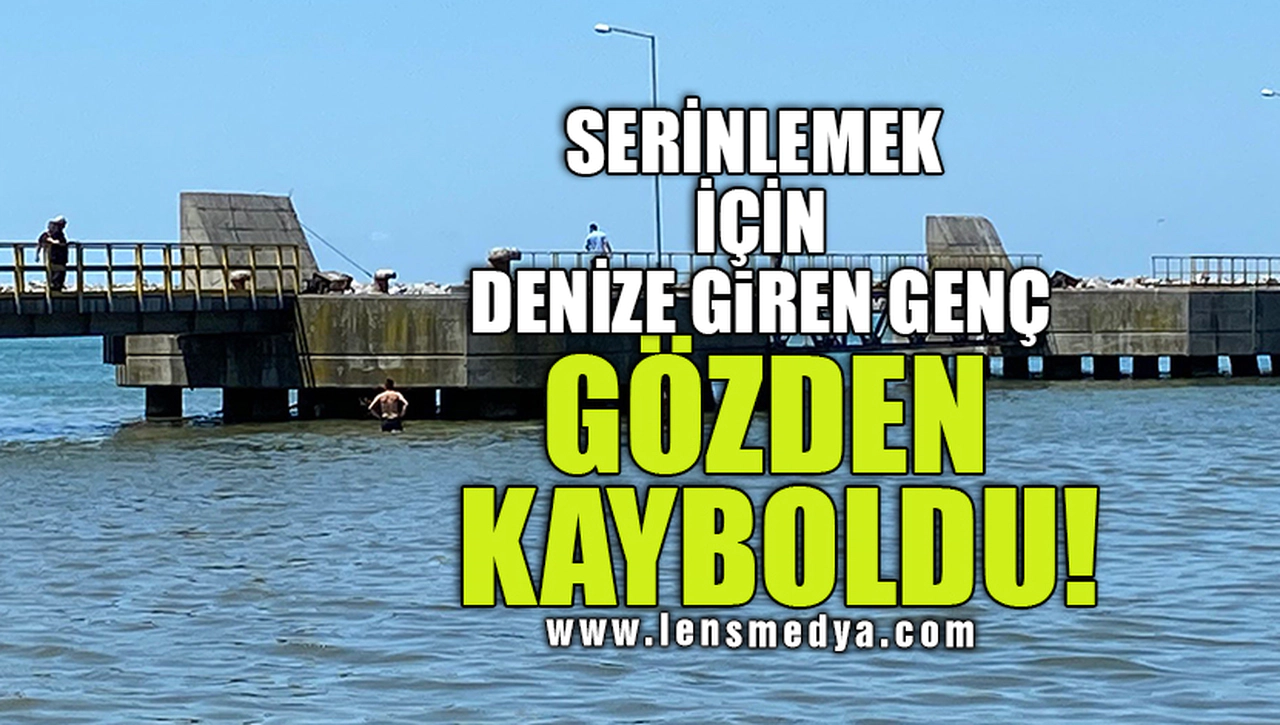 SERİNLEMEK İÇİN DENİZE GİREN GENÇ, GÖZDEN KAYBOLDU!