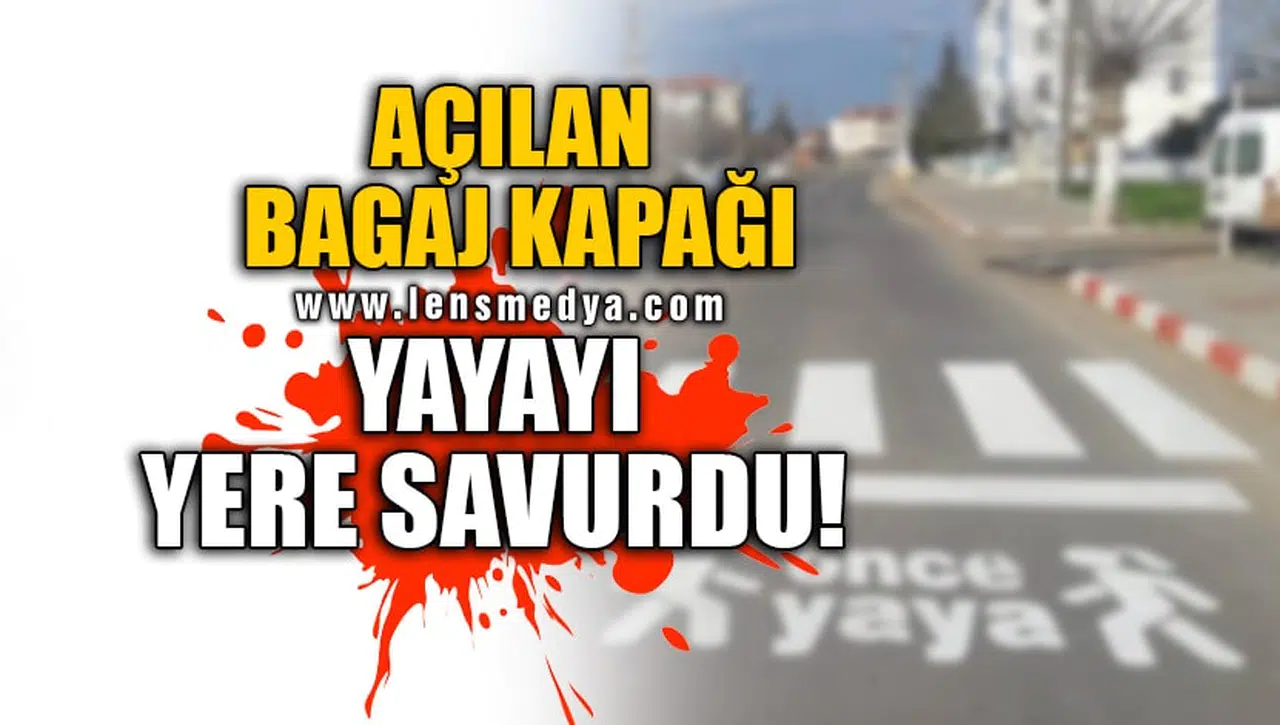 AÇILAN BAGAJ KAPAĞI YAYAYI YERE SAVURDU!