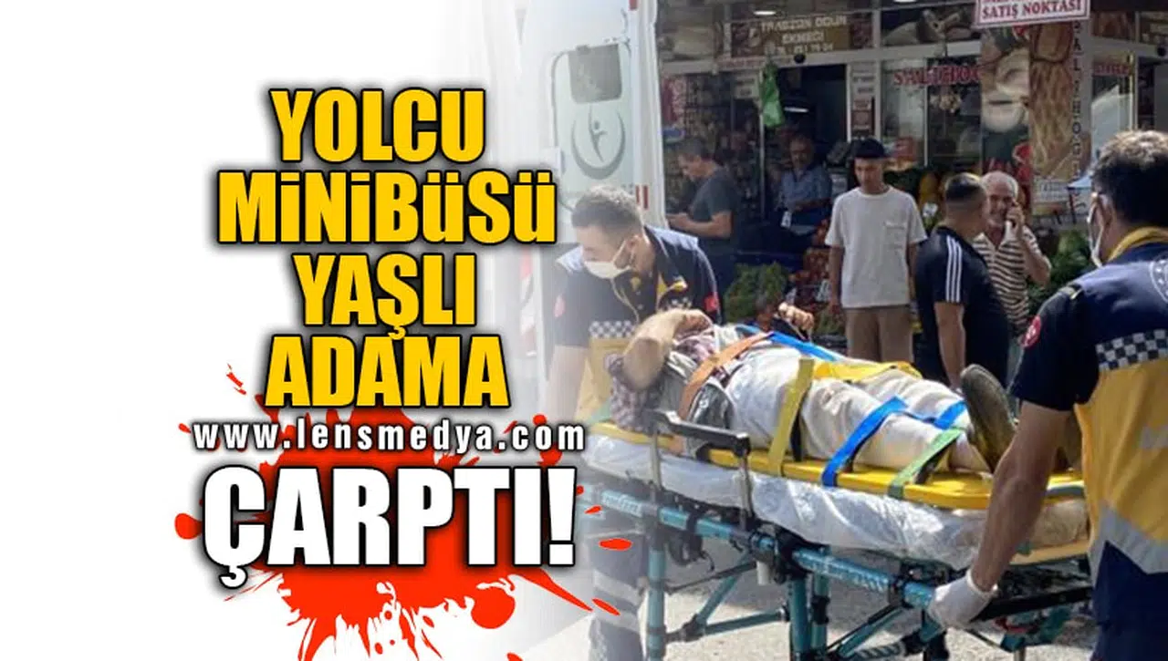 YOLCU MİNİBÜSÜ YAŞLI ADAMA ÇARPTI!