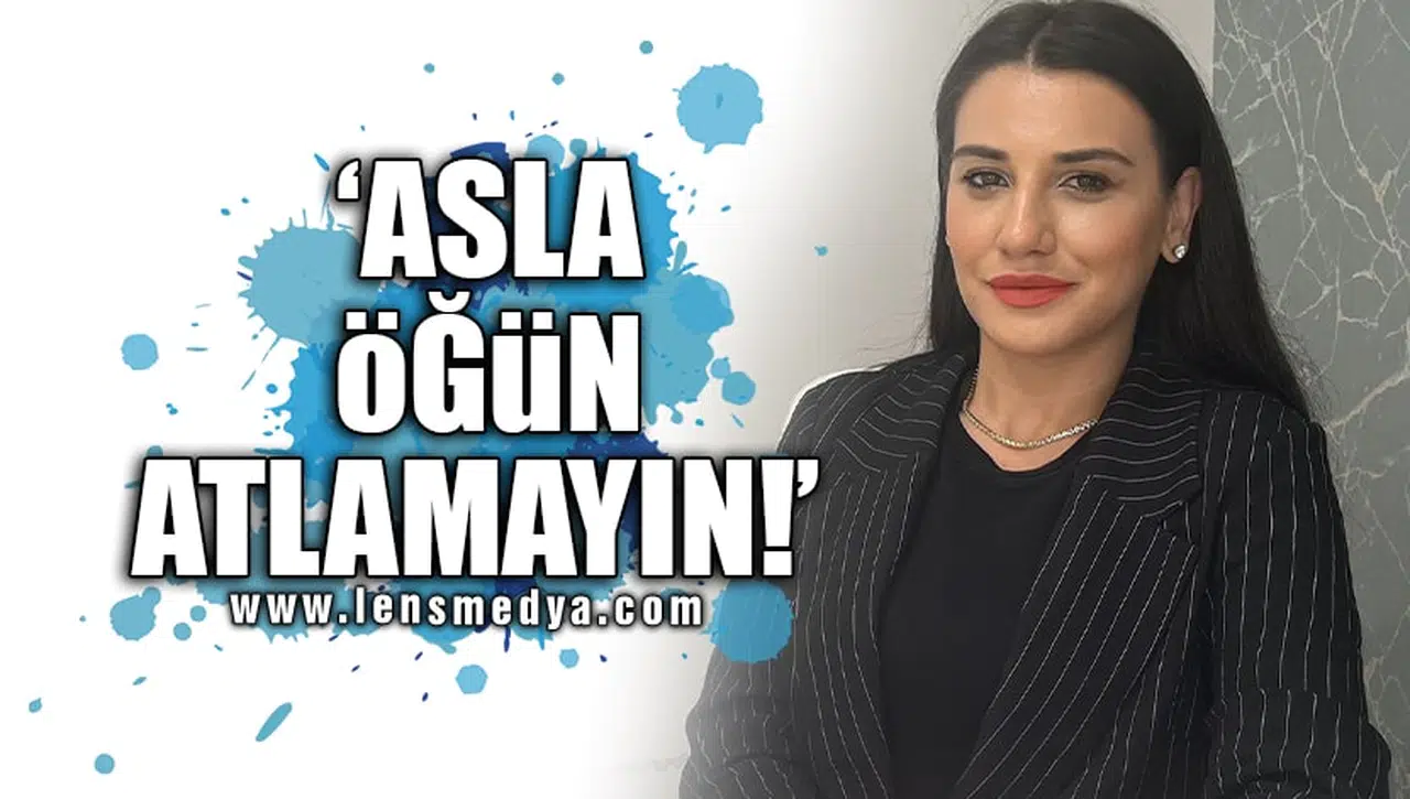 'ASLA ÖĞÜN ATLAMAYIN!'