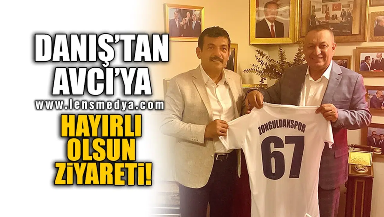 DANIŞ'TAN AVCI'YA HAYIRLI OLSUN ZİYARETİ!