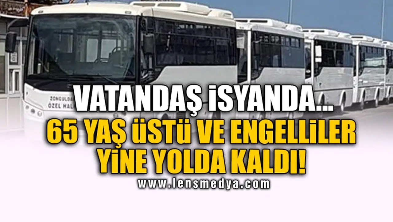 VATANDAŞ İSYANDA... 65 YAŞ ÜSTÜ VE ENGELLİLER YİNE YOLDA KALDI!