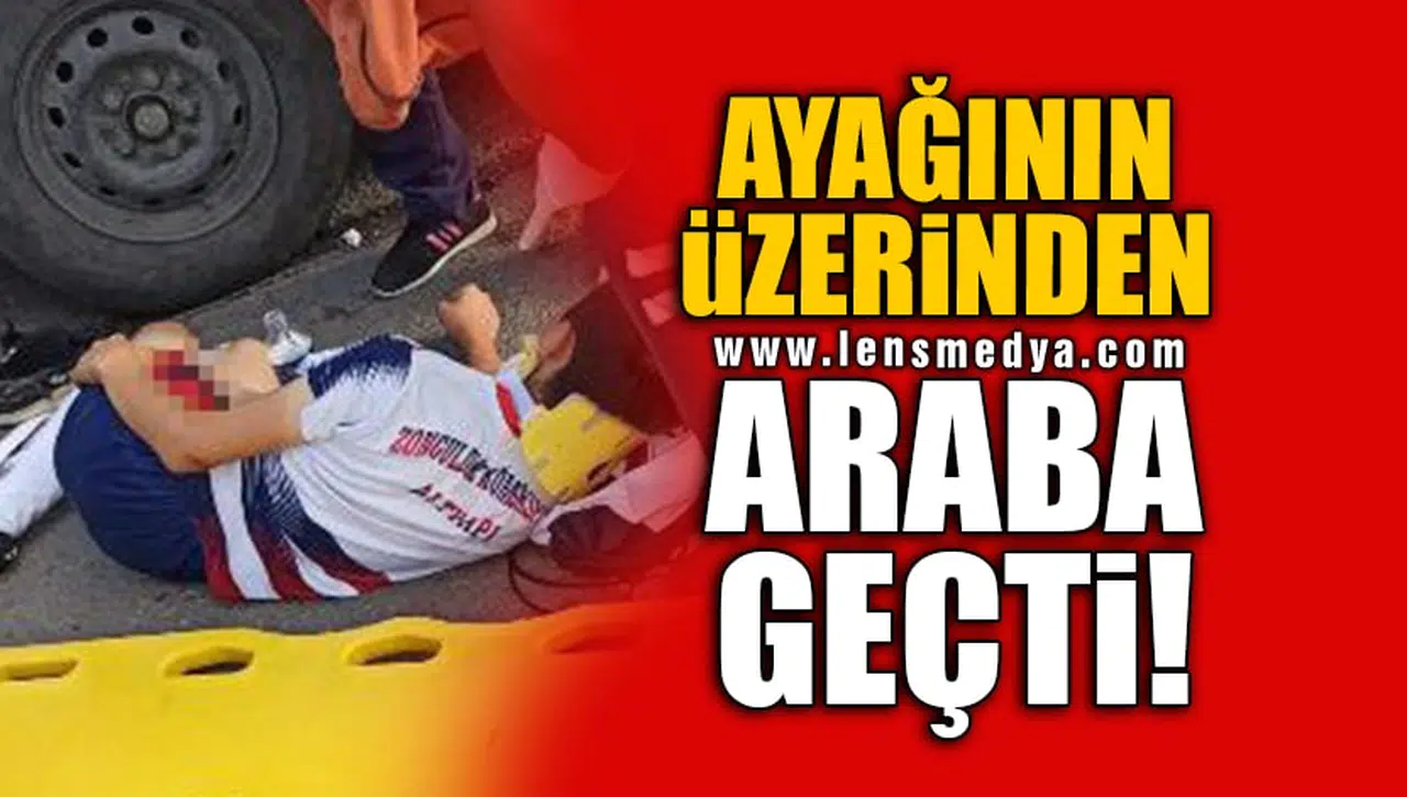 AYAĞININ ÜZERİNDEN ARABA GEÇTİ!