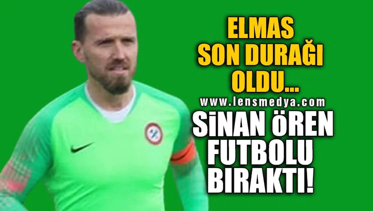 ELMAS SON DURAĞI OLDU... SİNAN ÖREN FUTBOLU BIRAKTI!