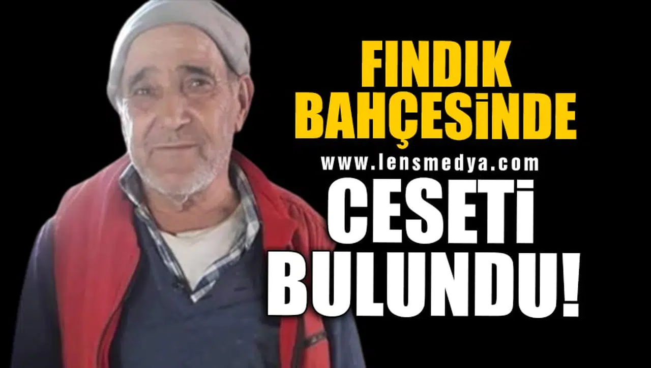 FINDIK BAHÇESİNDE CESETİ BULUNDU!