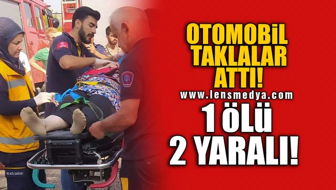 OTOMOBİL TAKLALAR ATTI! 1 ÖLÜ 2 YARALI!