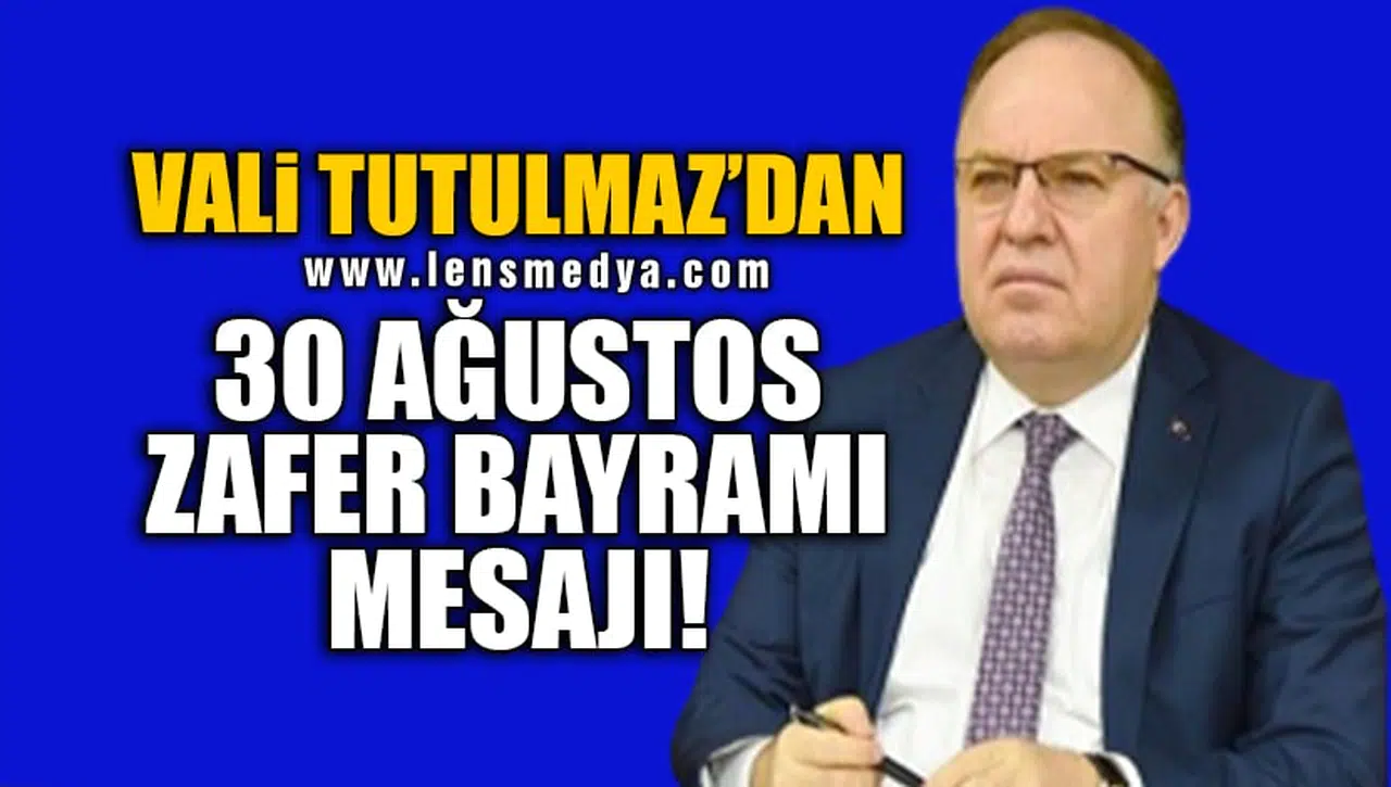 VALİ TUTULMAZ'DAN 30 AĞUSTOS ZAFER BAYRAMI MESAJI!