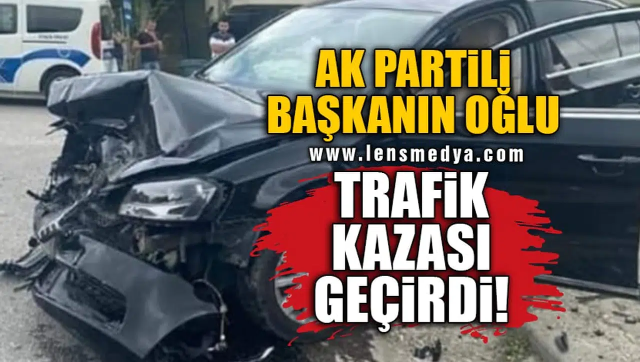 AK PARTİLİ BAŞKANIN OĞLU TRAFİK KAZASI GEÇİRDİ!