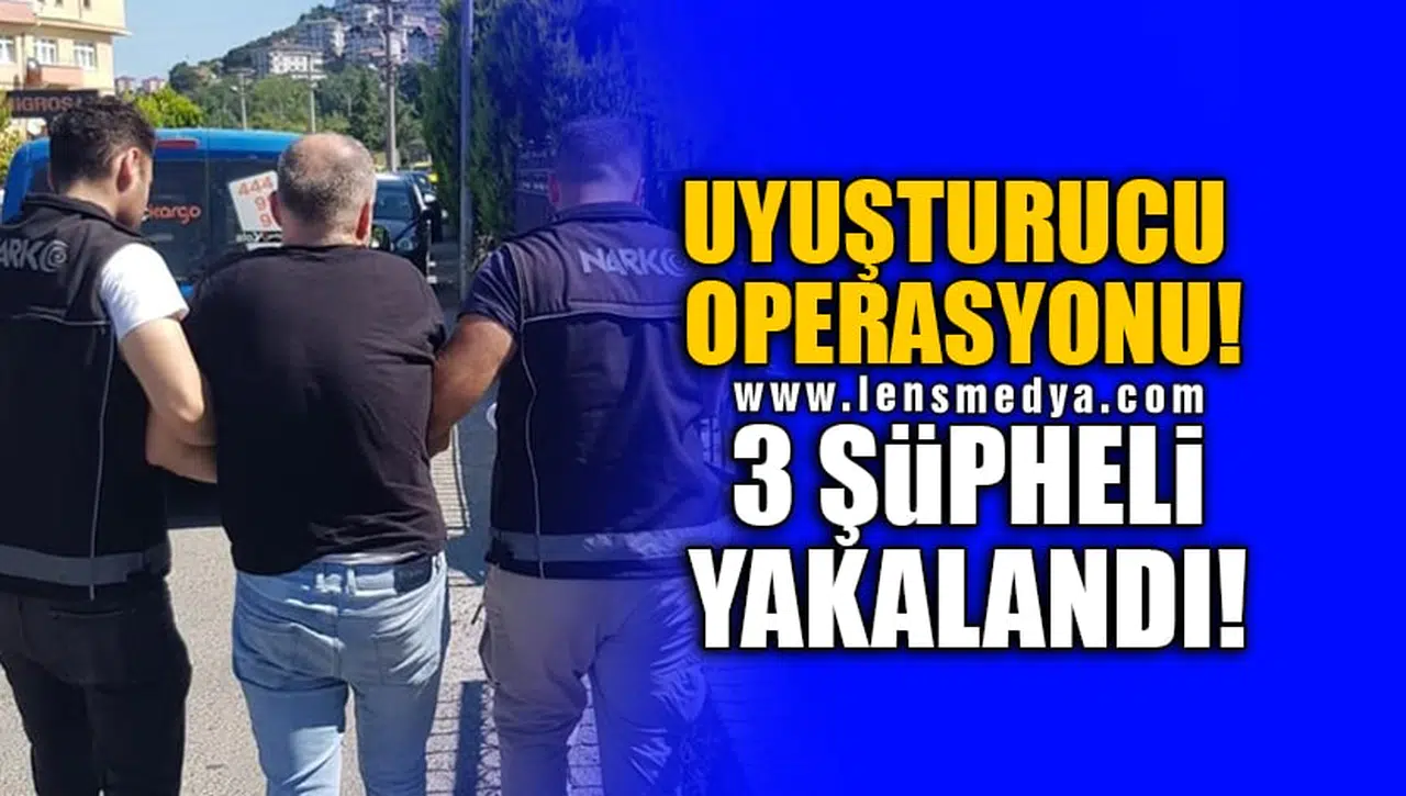 UYUŞTURUCU OPERASYONU! 3 ŞÜPHELİ YAKALANDI!