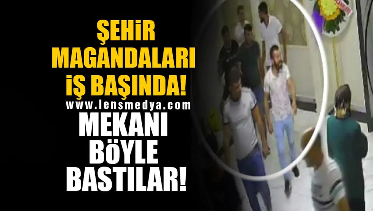 ŞEHİR MAGANDALARI İŞ BAŞINDA! MEKANI BÖYLE BASTILAR!