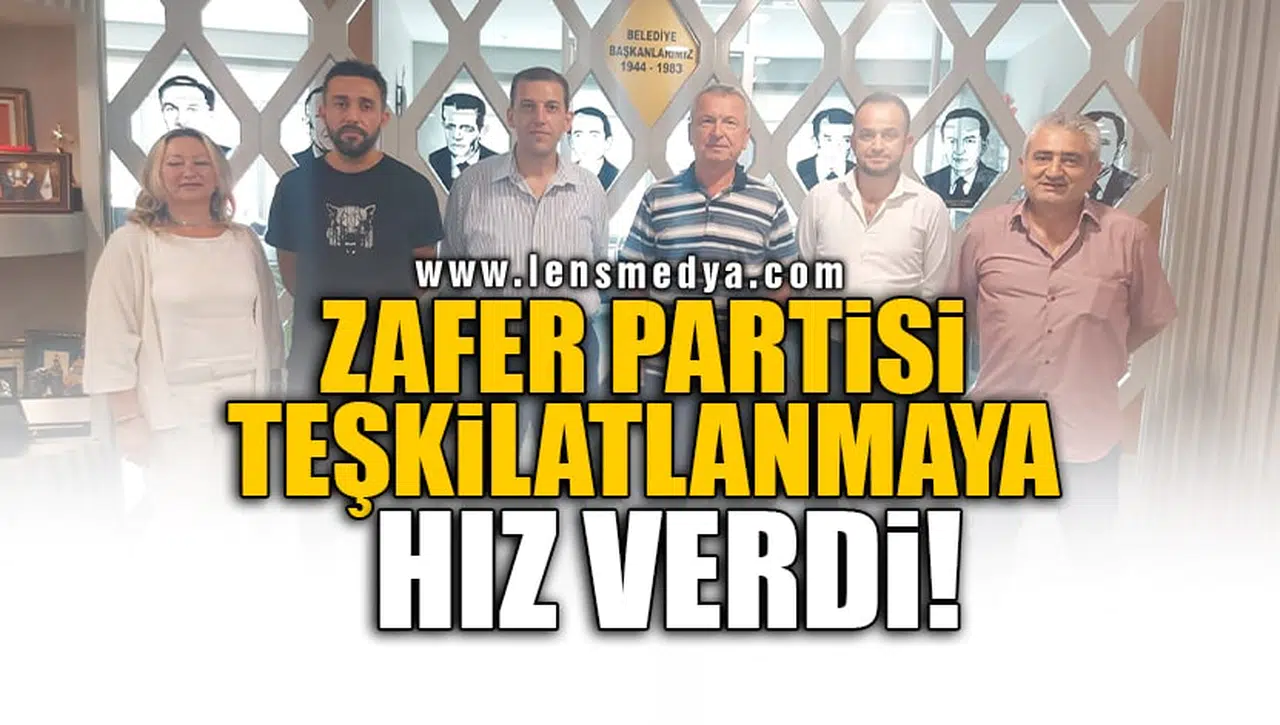 ZAFER PARTİSİ TEŞKİLATLANMAYA HIZ VERDİ!